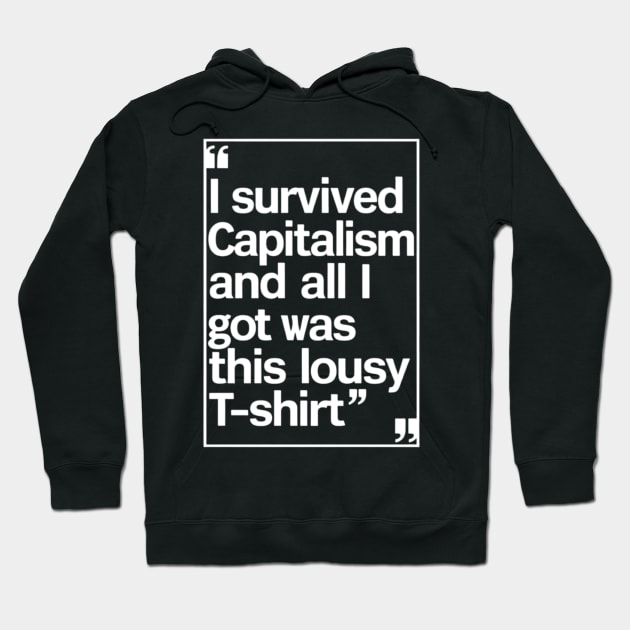 I Survived Capitalism and All I Got Was This Lousy T-Shirt Hoodie by CreationArt8